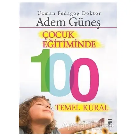 Çocuk Eğitiminde 100 Temel Kural - Adem Güneş - Timaş Yayınları