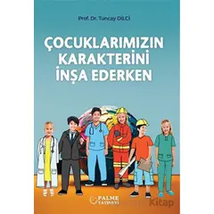 Çocuklarımızın Karakterini İnşa Ederken - Tuncay Dilci - Palme Yayıncılık