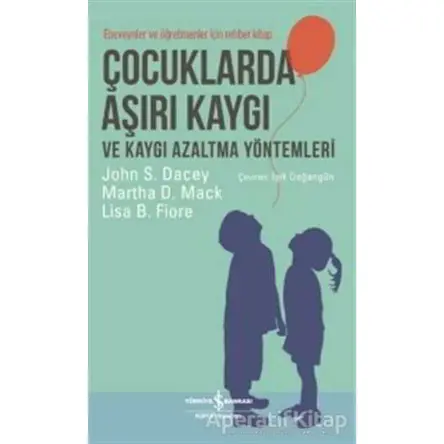 Çocuklarda Aşırı Kaygı ve Kaygı Azaltma Yöntemleri - John S. Dacey - İş Bankası Kültür Yayınları