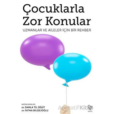 Çocuklarla Zor Konular - Uzmanlar ve Aileler İçin Bir Rehber - Fatma Bilgilioğlu - Varlık Yayınları