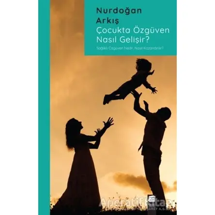 Çocukta Özgüven Nasıl Gelişir? - Nurdoğan Arkış - Final Kültür Sanat Yayınları