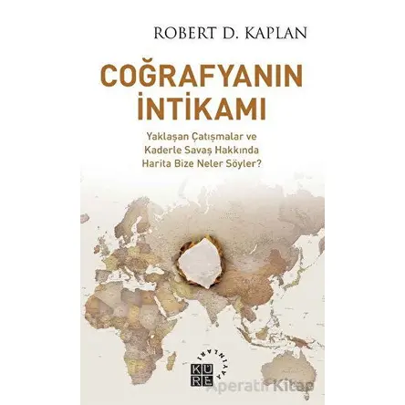 Coğrafyanın İntikamı - Robert D. Kaplan - Küre Yayınları