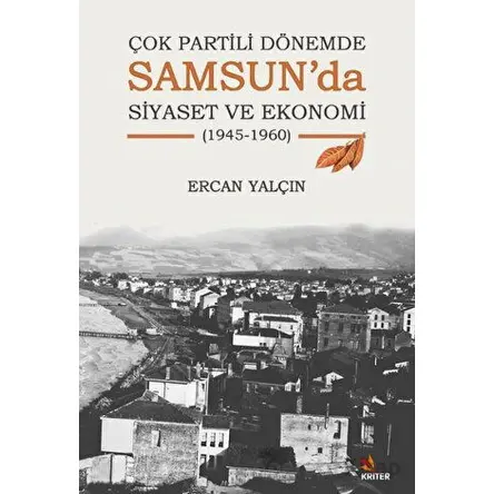 Çok Partili Dönemde Samsun’da Siyaset ve Ekonomi (1945-1960) - Ercan Yalçın - Kriter Yayınları