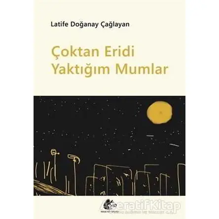 Çoktan Eridi Yaktığım Mumlar - Latife Doğanay Çağlayan - Meşe Kitaplığı