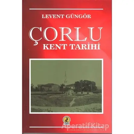 Çorlu Kent Tarihi - Levent Güngör - Ceren Yayıncılık