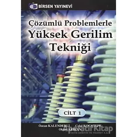 Çözümlü Problemlerle Yüksek Gerilim Tekniği Cilt: 1 - Celal Kocatepe - Birsen Yayınevi