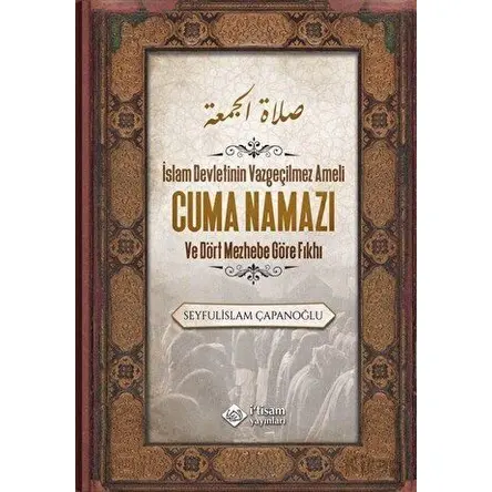 Cuma Namazı ve Dört Mezhebe Göre Fıkhı - Seyfulislam Çapanoğlu - İtisam Yayınları