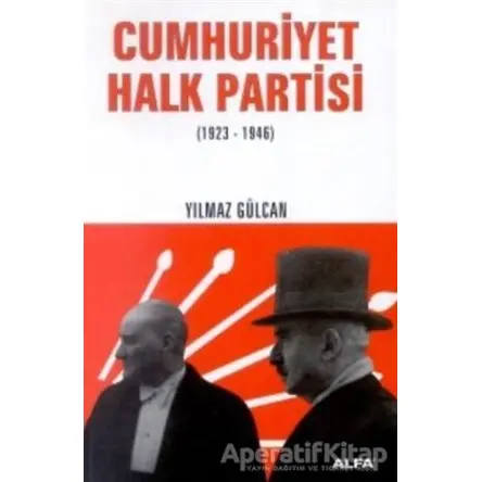 Cumhuriyet Halk Partisi (1923-1946) - Yılmaz Gülcan - Alfa Yayınları
