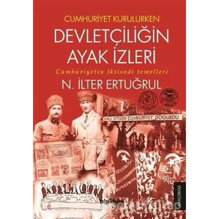 Cumhuriyet Kurulurken Devletçiliğin Ayak İzleri - N. İlter Ertuğrul - Telgrafhane Yayınları