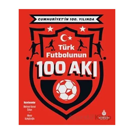 Cumhuriyet’in 100. Yılında Türk Futbolunun 100 Akı - Kolektif - İBB Yayınları