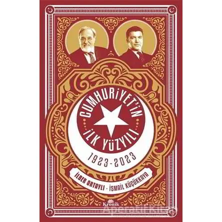 Cumhuriyetin İlk Yüzyılı 1923 - 2023 - İlber Ortaylı - Kronik Kitap