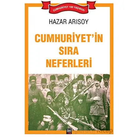 Cumhuriyet’in Sıra Neferleri - Hazar Arısoy - İleri Yayınları