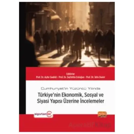 Cumhuriyet’in Yüzüncü Yılında Türkiye’nin Ekonomik, Sosyal ve Siyasi Yapısı Üzerine İncelemeler