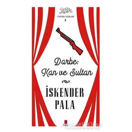 Darbe: Kan ve Sultan - Tiyatro Eserleri 6 - İskender Pala - Kapı Yayınları