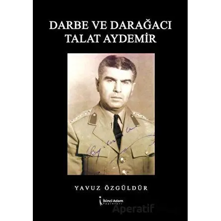 Darbe ve Darağacı Talat Aydemir - Yavuz Özgüldür - İkinci Adam Yayınları