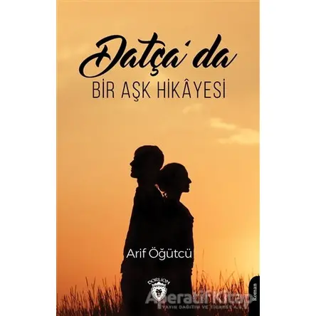 Datça’da Bir Aşk Hikayesi - Arif Öğütçü - Dorlion Yayınları