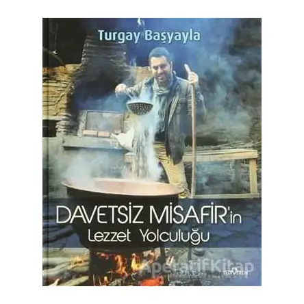 Davetsiz Misafir’in Lezzet Yolculuğu - Turgay Başyayla - Yediveren Yayınları