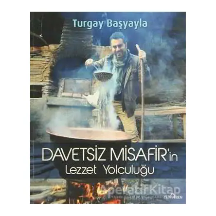 Davetsiz Misafir’in Lezzet Yolculuğu - Turgay Başyayla - Yediveren Yayınları