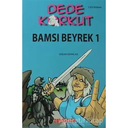 Dede Korkut - Bamsı Beyrek 1 - Serdar Demircan - Bilgeoğuz Yayınları