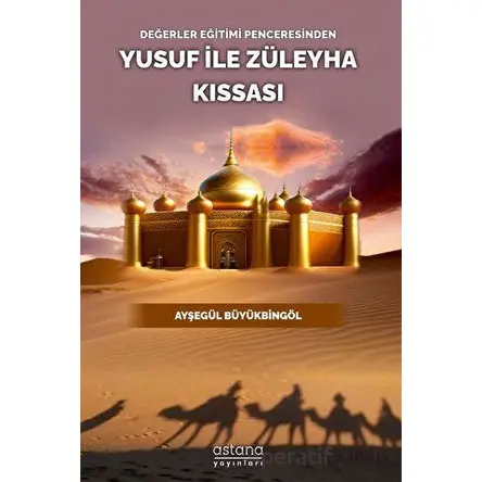 Değerler Eğitimi Penceresinden Yusuf İle Züleyha Kıssası - Ayşegül Büyükbingöl - Astana Yayınları