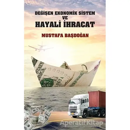 Değişen Ekonomik Sistem ve Hayali İhracat - Mustafa Başdoğan - Hayal Yayınları