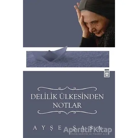 Delilik Ülkesinden Notlar - Ayşe Şasa - Timaş Yayınları