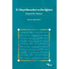 21. Yüzyıl Becerileri ve Din Eğitimi - Eleştirel Bir Yaklaşım - İbrahim Aşlamacı - Dem Yayınları