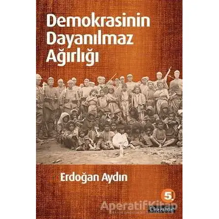 Demokrasinin Dayanılmaz Ağırlığı - Erdoğan Aydın - Literatür Yayıncılık