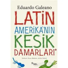 Latin Amerikanın Kesik Damarları - Eduardo Galeano - Sel Yayıncılık