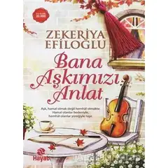 Bana Aşkımızı Anlat - Zekeriya Efiloğlu - Hayat Yayınları