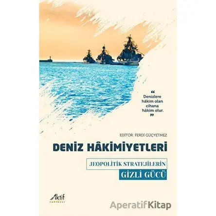 Deniz Hakimiyetleri - Jeopolitik Stratejilerin Gizli Gücü - Kolektif - Aktif Yayınevi