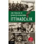 Jön Türklük ve Kemalizm Kıskacında İttihadçılık - İsmail Küçükkılınç - Yarın Yayınları