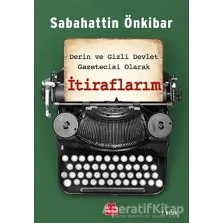 Derin ve Gizli Devlet Gazetecisi Olarak İtiraflarım - Sabahattin Önkibar - Kırmızı Kedi Yayınevi