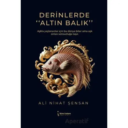 Derinlerde Altın Balık” - Ali Nihat Şensan - İkinci Adam Yayınları