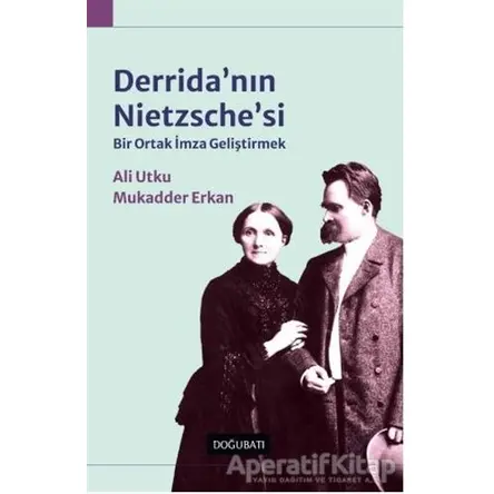 Derridanın Nietzschesi: Bir Ortak İmza Geliştirmek - Ali Utku - Doğu Batı Yayınları