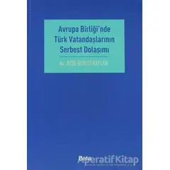 Avrupa Birliği’nde Türk Vatandaşlarının Serbest Dolaşımı - Ayşe Burcu Kaplan - Beta Yayınevi