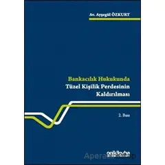 Bankacılık Hukukunda Tüzel Kişilik Perdesinin Kaldırılması - Ayşegül Özkurt - On İki Levha Yayınları