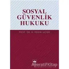 Sosyal Güvenlik Hukuku - H. Fehim Üçışık - Ötüken Neşriyat