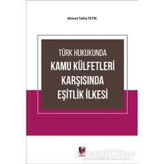 Türk Hukukunda Kamu Külfetleri Karşısında Eşitlik İlkesi - Ahmet Talha Tetik - Adalet Yayınevi