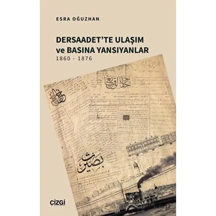 Dersaadette Ulaşım ve Basına Yansıyanlar 1860 - 1876 - Esra Oğuzhan - Çizgi Kitabevi Yayınları