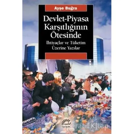 Devlet-Piyasa Karşıtlığının Ötesinde - Ayşe Buğra - İletişim Yayınevi