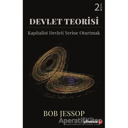 Devlet Teorisi - Kapitalist Devleti Yerine Oturtmak - Bob Jessop - Phoenix Yayınevi