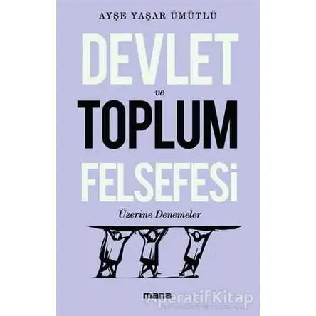 Devlet Ve Toplum Felsefesi Üzerine Denemeler - Ayşe Yaşar Ümütlü - Mana Yayınları