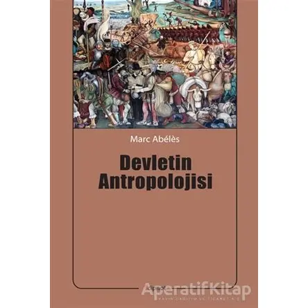 Devletin Antropolojisi - Marc Abeles - Dipnot Yayınları