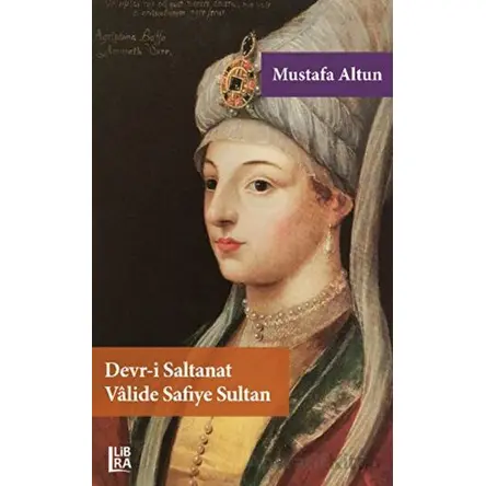 Devr-i Saltanat Valide Safiye Sultan - Mustafa Altun - Libra Yayınları