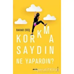 Korkmasaydın Ne Yapardın? - Bahar Eriş - Alfa Yayınları