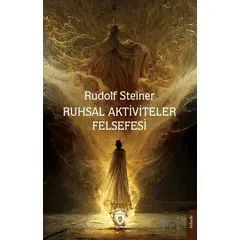 Ruhsal Aktiviteler Felsefesi - Rudolf Steiner - Dorlion Yayınları