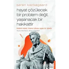 Soren Kierkegaard - Hayat Çözülecek Bir Problem Değil, Yaşanacak Bir Hakikattir