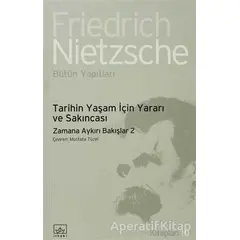 Tarihin Yaşam İçin Yararı ve Sakıncası - Friedrich Wilhelm Nietzsche - İthaki Yayınları