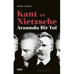 Kant ve Nietzsche Arasında Bir Yol - Fatih Yıldız - Çizgi Kitabevi Yayınları
